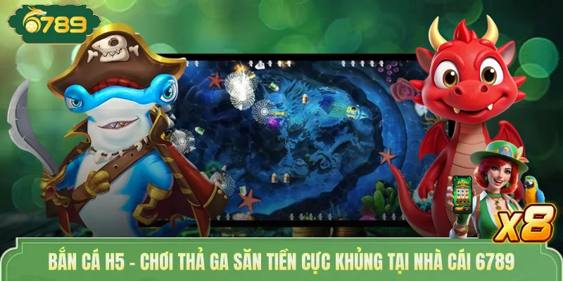 Bắn Cá H5 - Chơi Thả Ga Săn Tiền Cực Khủng Tại Nhà Cái 6789 1 Bắn Cá H5 - Chơi Thả Ga Săn Tiền Cực Khủng Tại Nhà Cái 6789